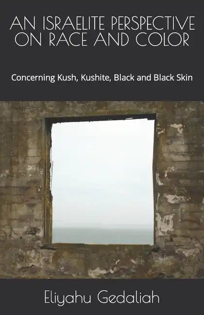 An Israelite Perspective on Race and Color: Concerning Kush, Kushite, Black and Black Skin - Paperback