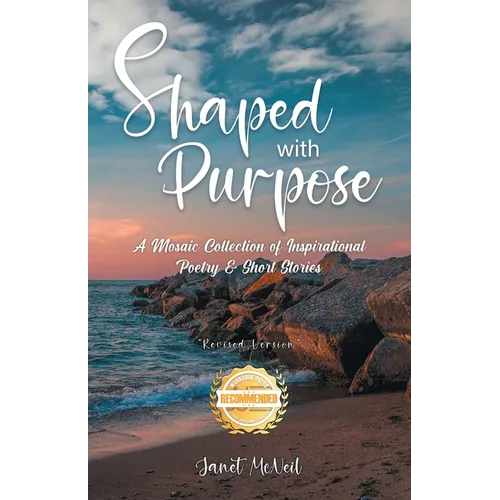 Shaped with Purpose: A Mosaic Collection of Inspirational Poetry & Short Stories - Paperback