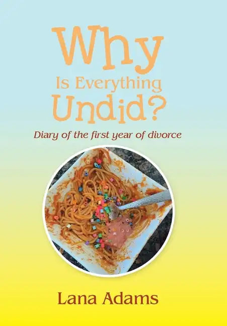 Why Is Everything Undid?: Diary of the First Year of Divorce - Hardcover