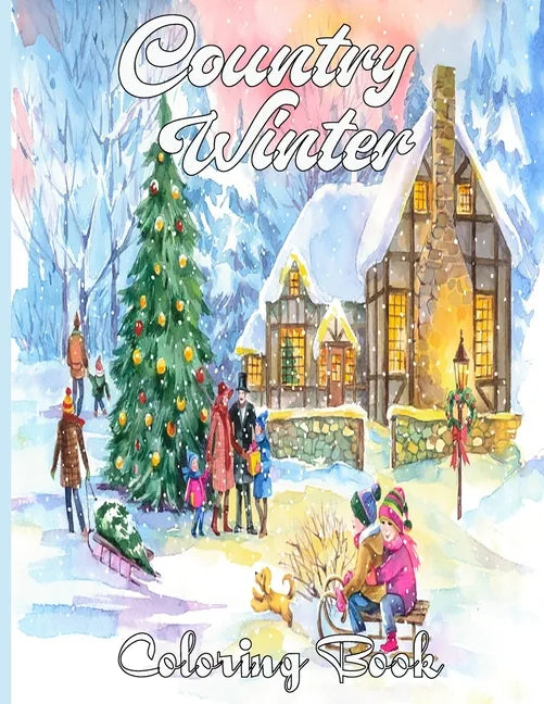 Country Winter Coloring Book: An Adult Coloring Book Featuring Beautiful Winter Scenes, Relaxing Country Landscapes and Cozy Interior Designs - Paperback