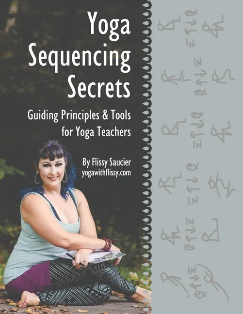 Yoga Sequencing Secrets: Guiding Principles and Tools for Yoga Teachers - Paperback