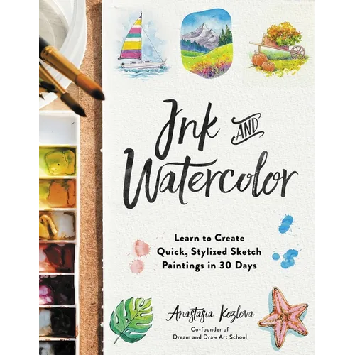 Ink and Watercolor: Learn to Create Quick, Stylized Sketch Paintings in 30 Days - Paperback