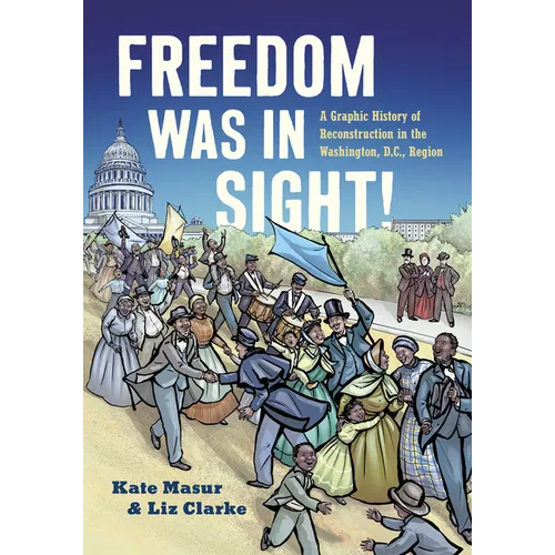 Freedom Was in Sight: A Graphic History of Reconstruction in the Washington, D.C., Region - Paperback