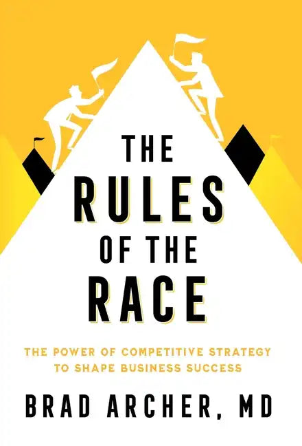The Rules of the Race: The Power of Competitive Strategy to Shape Business Success - Hardcover