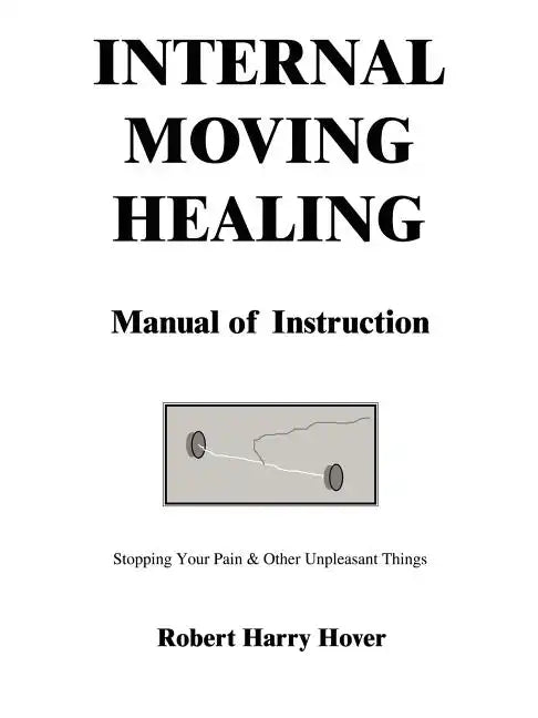 Internal Moving Healing Manual of Instruction: Stopping Your Pain & Other Unpleasant Things - Paperback