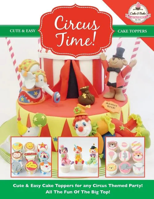 Circus Time! Cute & Easy Cake Toppers for any Circus Themed Party! All The Fun Of The Big Top ! - Paperback