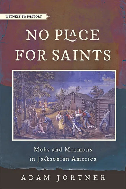 No Place for Saints: Mobs and Mormons in Jacksonian America - Paperback