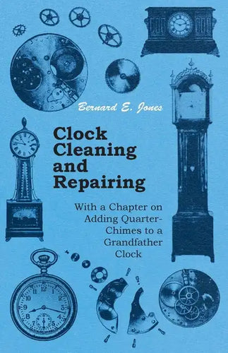 Clock Cleaning and Repairing - With a Chapter on Adding Quarter-Chimes to a Grandfather Clock - Paperback