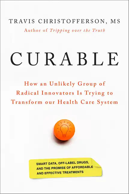 Curable: How an Unlikely Group of Radical Innovators Is Trying to Transform Our Health Care System - Hardcover