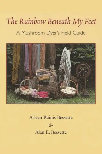 The Rainbow Beneath My Feet: A Mushroom Dyer's Field Guide - Paperback