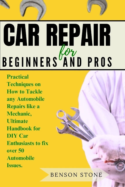 Car Repair for Beginners and Pros: Practical Techniques on How to Tackle any Automobile Repairs like a Mechanic, Ultimate Handbook for DIY Car Enthusi - Paperback