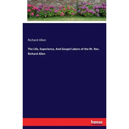 The Life, Experience, And Gospel Labors of the Rt. Rev. Richard Allen - Paperback