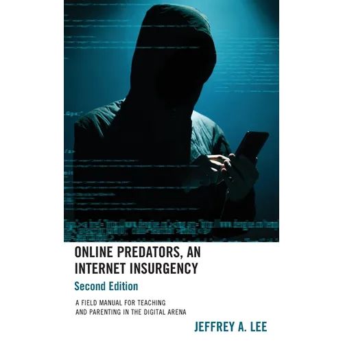 Online Predators, An Internet Insurgency: A Field Manual for Teaching and Parenting in the Digital Arena - Hardcover