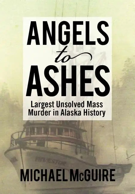 Angels to Ashes: Largest Unsolved Mass Murder in Alaska History - Hardcover