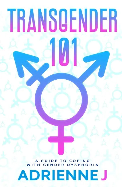 Transgender 101: a Guide to Coping with Gender Dysphoria - Paperback