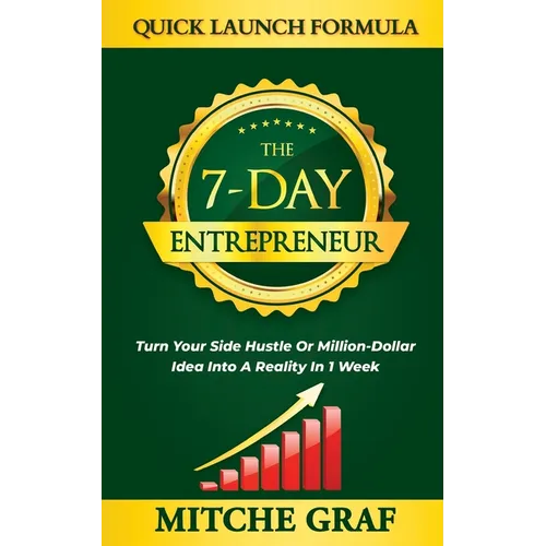 The 7-Day Entrepreneur Quick Launch Formula: Turn Your Side Hustle Or Million Dollar Idea Into Reality In 1 Week - Paperback