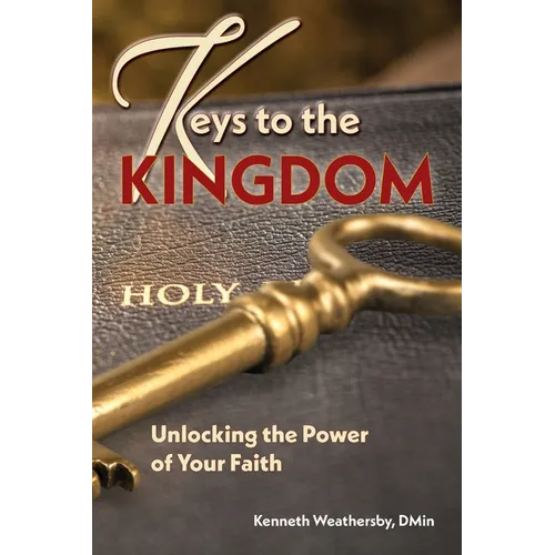 Keys to the Kingdom: Unlocking the Power of Your Faith - Paperback