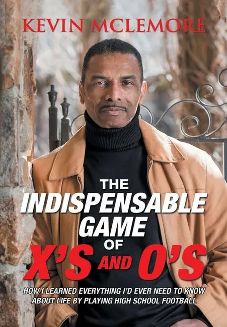 The Indispensable Game of X's and O's: How I Learned Everything I'd Ever Need to Know About Life by Playing High School Football - Hardcover