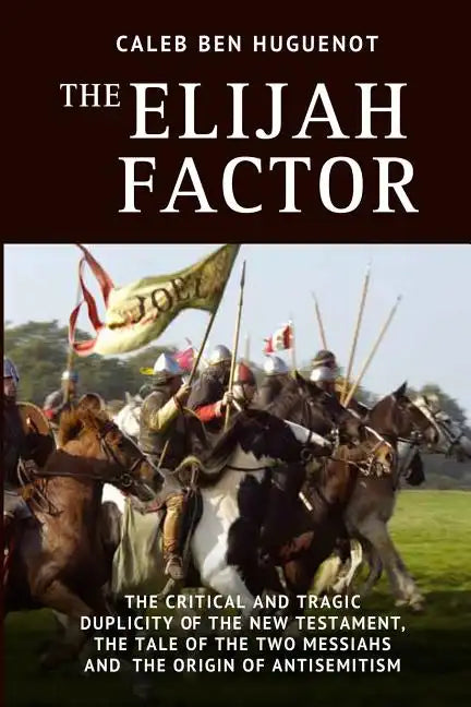 The Elijah Factor: The Critical and Tragic Duplicity of the New Testament, The Tale of Two Messiahs, and the Origin of Antisemitism - Paperback