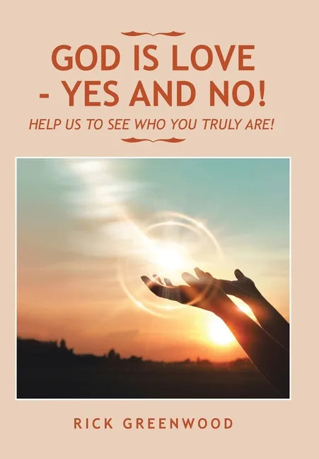 God Is Love - Yes and No!: Help Us to See Who You Truly Are! - Hardcover