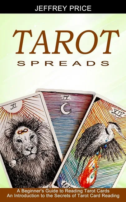 Tarot Spreads: A Beginner's Guide to Reading Tarot Cards (An Introduction to the Secrets of Tarot Card Reading) - Paperback