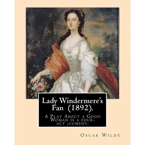 Lady Windermere's Fan (1892). By: Oscar Wilde: A Play About a Good Woman is a four-act comedy by Oscar Wilde. - Paperback