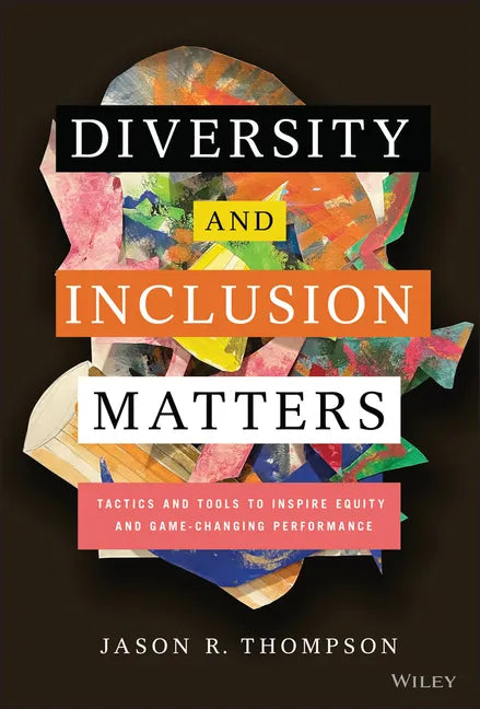Diversity and Inclusion Matters: Tactics and Tools to Inspire Equity and Game-Changing Performance - Hardcover