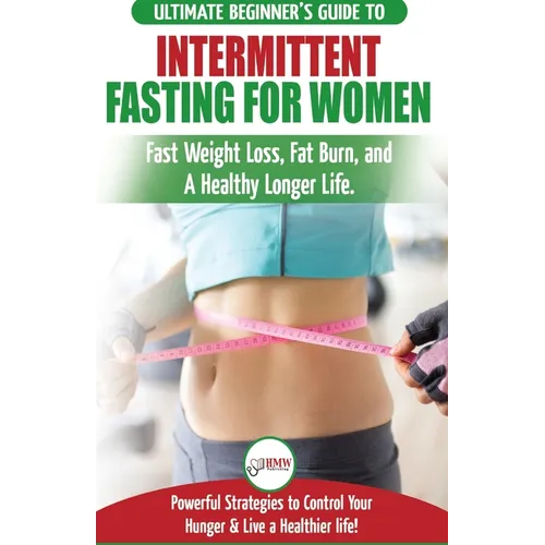 Intermittent Fasting For Women: The Ultimate Beginner's Guide to Fast Weight Loss, Fat Burn, and A Healthy Longer Life. Powerful Strategies to Control - Paperback