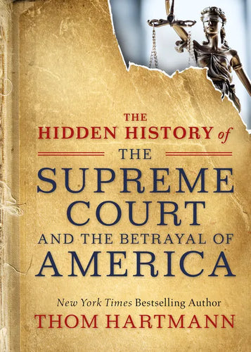 The Hidden History of the Supreme Court and the Betrayal of America - Paperback