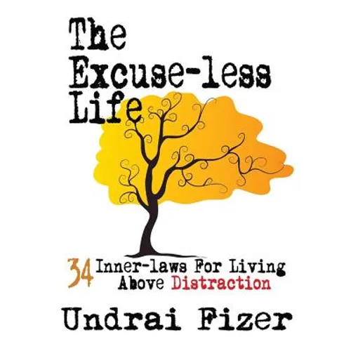 The Excuse-Less Life; 34 Inner-Laws for Living Above Distraction - Paperback