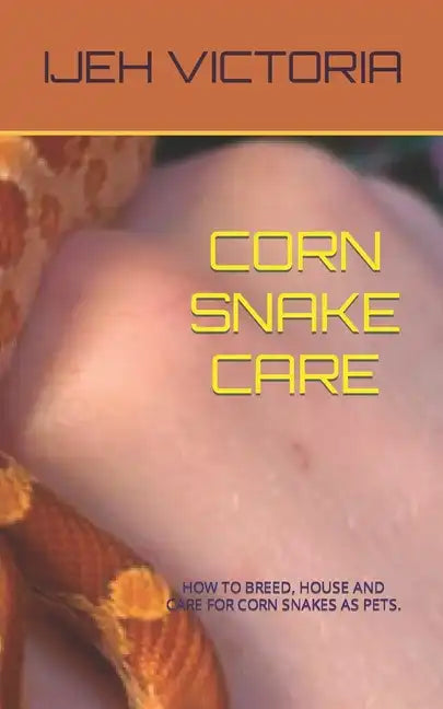 Corn Snake Care: How to Breed, House and Care for Corn Snakes as Pets - Paperback