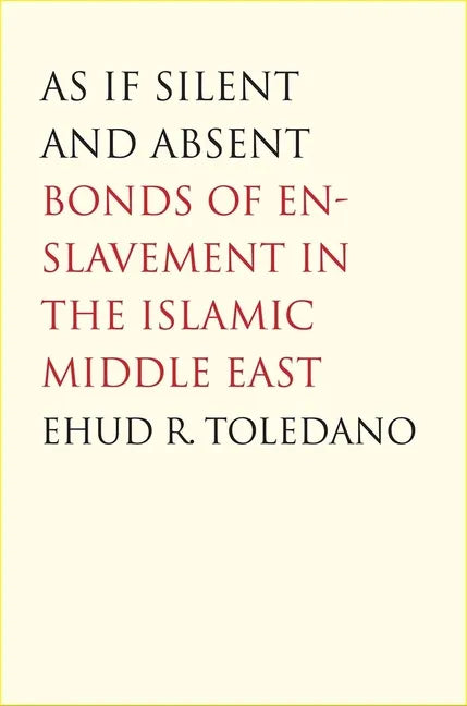 As If Silent and Absent: Bonds of Enslavement in the Islamic Middle East - Paperback