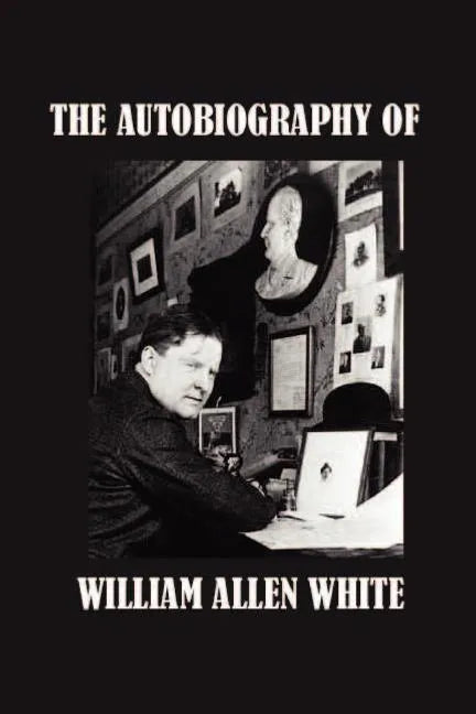 The Autobiography of William Allen White - Paperback