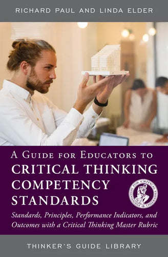 A Guide for Educators to Critical Thinking Competency Standards: Standards, Principles, Performance Indicators, and Outcomes with a Critical Thinking - Paperback