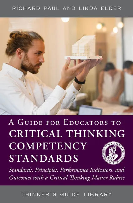 A Guide for Educators to Critical Thinking Competency Standards: Standards, Principles, Performance Indicators, and Outcomes with a Critical Thinking - Paperback