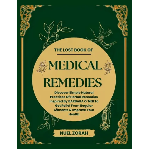 The lost book of Medical Remedies: Discover simple natural practices of herbal remedies inspired by BARBARA O'NEIL to get relief from regular ailments - Paperback