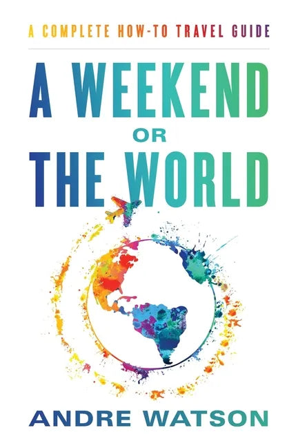 A Weekend or the World: A Complete How-To Travel Guide - Paperback