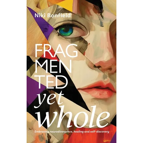 Fragmented yet whole: Embracing neurodivergence, healing and self-discovery - Hardcover