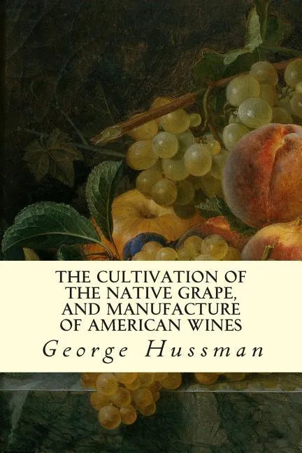 The Cultivation of The Native Grape, and Manufacture of American Wines - Paperback