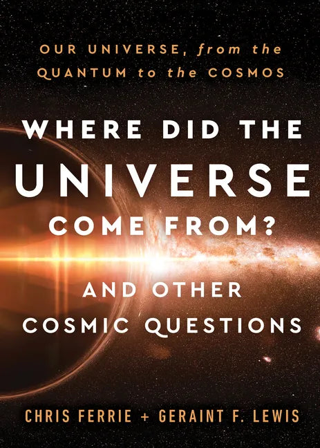 Where Did the Universe Come From? and Other Cosmic Questions: Our Universe, from the Quantum to the Cosmos - Hardcover