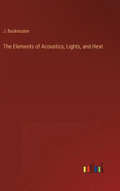 The Elements of Acoustics, Lights, and Heat - Hardcover