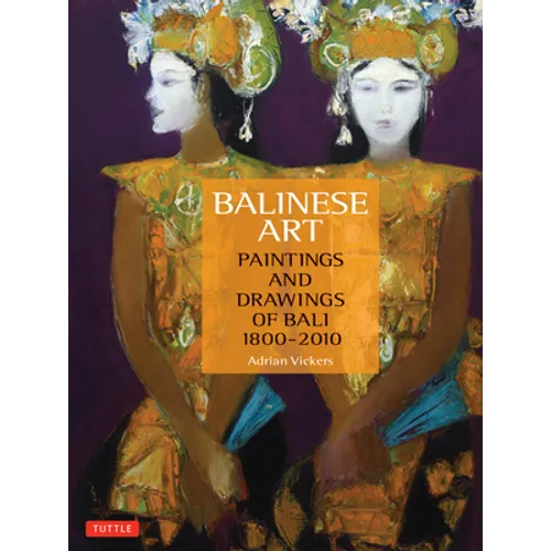 Balinese Art: Paintings and Drawings of Bali 1800 - 2010 - Hardcover