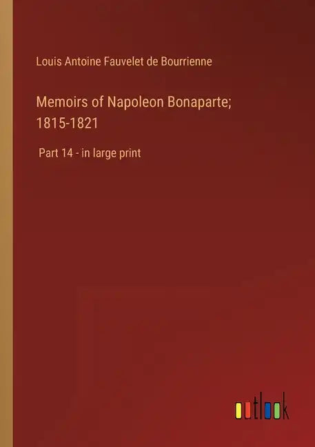 Memoirs of Napoleon Bonaparte; 1815-1821: Part 14 - in large print - Paperback