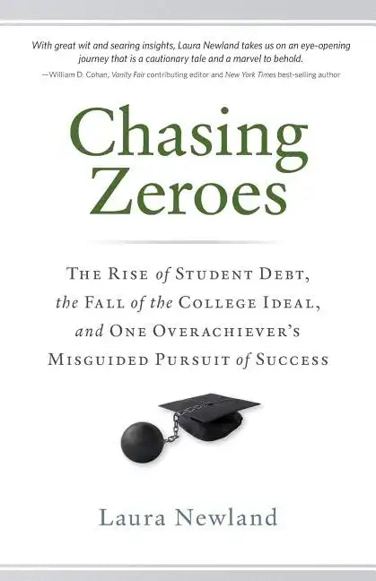 Chasing Zeroes: The Rise of Student Debt, the Fall of the College Ideal, and One Overachiever's Misguided Pursuit of Success - Paperback