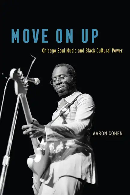 Move On Up: Chicago Soul Music and Black Cultural Power - Paperback