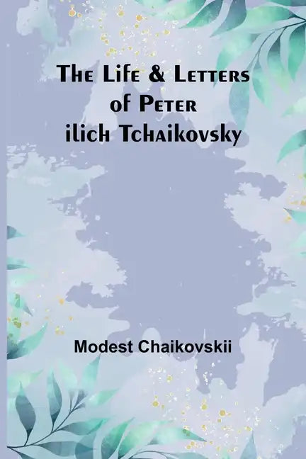 The Life & Letters of Peter Ilich Tchaikovsky - Paperback