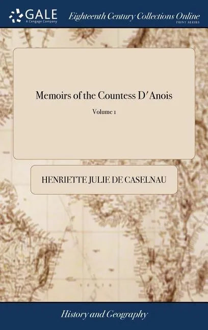Memoirs of the Countess D'Anois: Written by Herself Before her Retirement. In two Volumes. ... of 2; Volume 1 - Hardcover