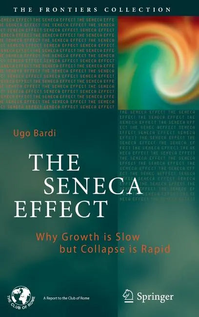The Seneca Effect: Why Growth Is Slow But Collapse Is Rapid - Hardcover