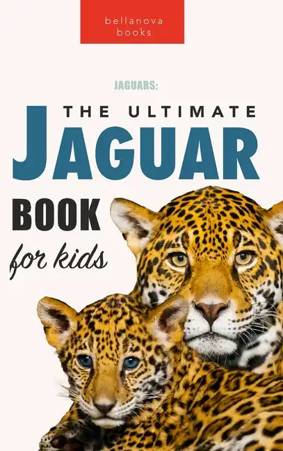 Jaguars The Ultimate Jaguar Book for Kids: 100+ Amazing Jaguar Facts, Photos, Quizzes + More - Hardcover