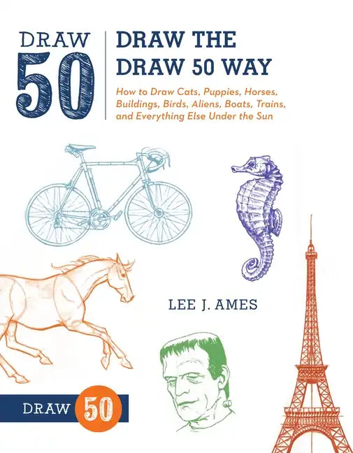 Draw the Draw 50 Way: How to Draw Cats, Puppies, Horses, Buildings, Birds, Aliens, Boats, Trains, and Everything Else Under the Sun - Paperback